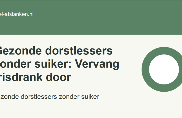 Gezonde dorstlessers zonder suiker: Vervang frisdrank door