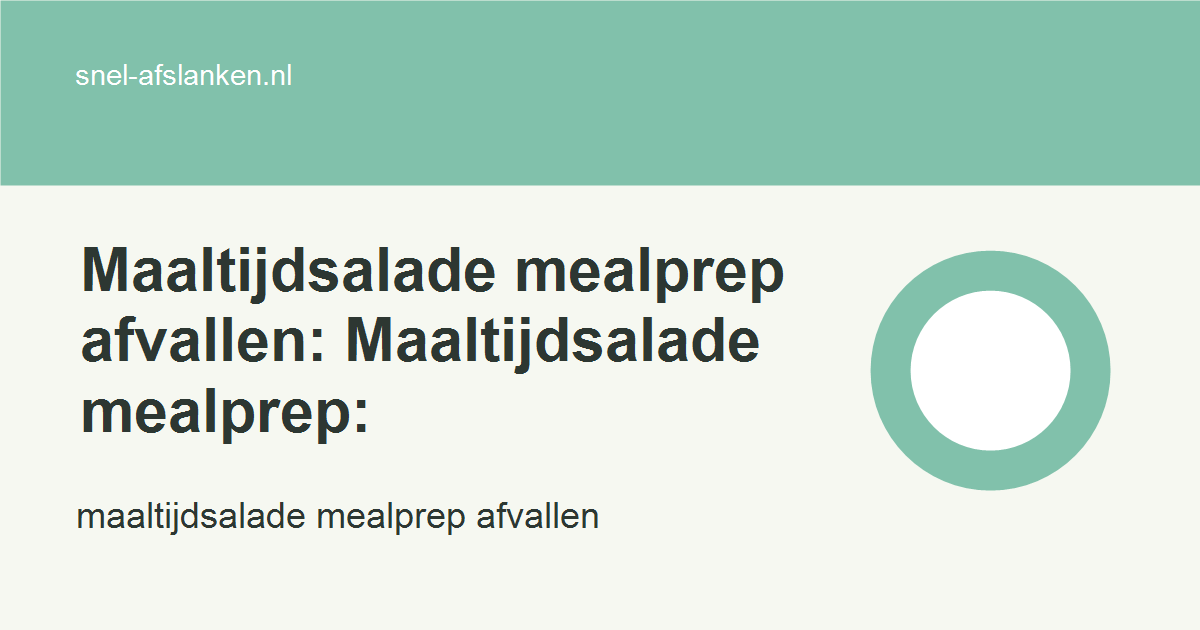 maaltijdsalade mealprep afvallen met haalbare gezonde keuzes voor drukke vrouwen